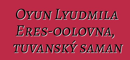 Oyun Lyudmila Eres-oolovna, tuvanský šaman