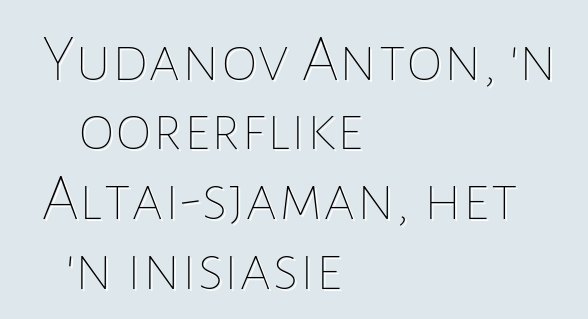 Yudanov Anton, 'n oorerflike Altai-sjaman, het 'n inisiasie