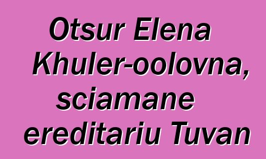 Otsur Elena Khuler-oolovna, sciamane ereditariu Tuvan