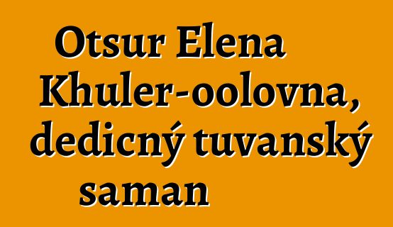 Otsur Elena Khuler-oolovna, dědičný tuvanský šaman