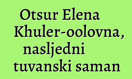 Otsur Elena Khuler-oolovna, nasljedni tuvanski šaman