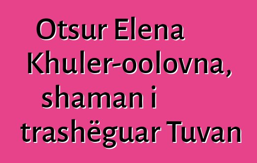 Otsur Elena Khuler-oolovna, shaman i trashëguar Tuvan