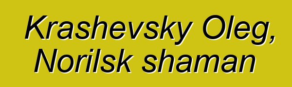 Krashevsky Oleg, Norilsk shaman