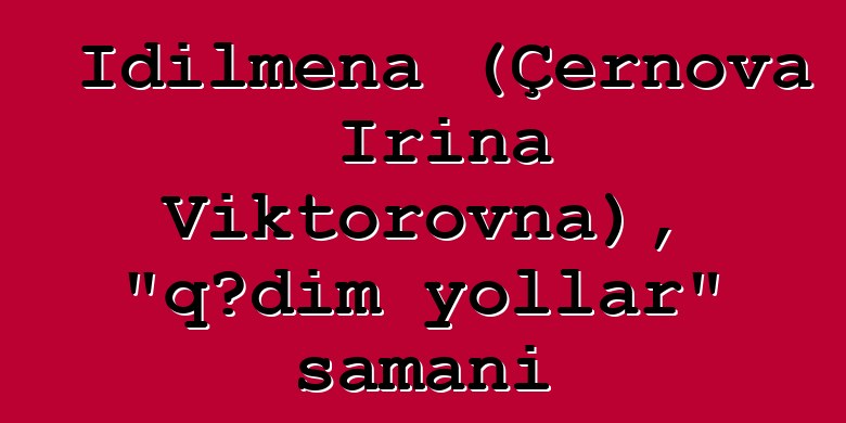 İdilmena (Çernova İrina Viktorovna), "qədim yollar" şamanı