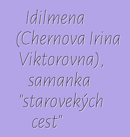 Idilmena (Chernova Irina Viktorovna), šamanka "starověkých cest"