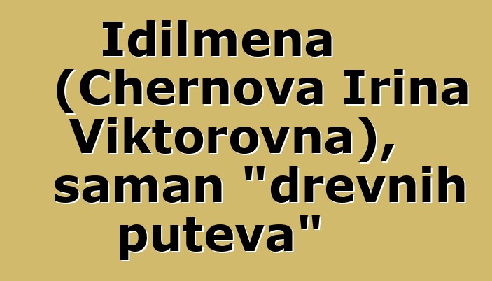 Idilmena (Chernova Irina Viktorovna), šaman "drevnih puteva"