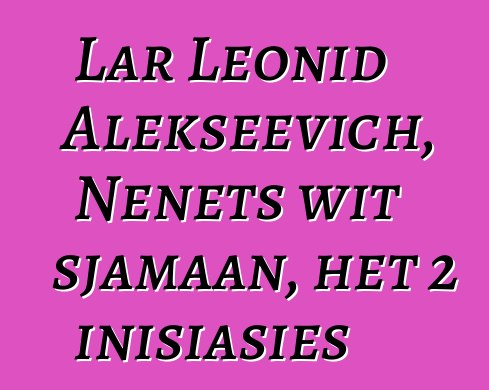 Lar Leonid Alekseevich, Nenets wit sjamaan, het 2 inisiasies