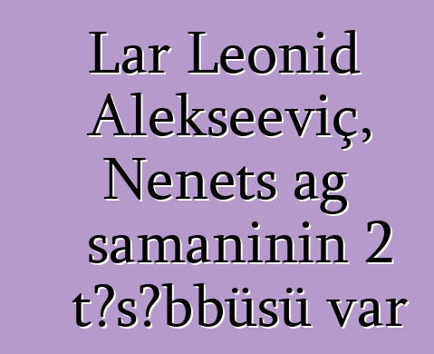 Lar Leonid Alekseeviç, Nenets ağ şamanının 2 təşəbbüsü var