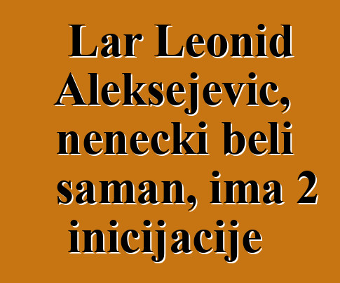 Lar Leonid Aleksejevič, nenecki beli šaman, ima 2 inicijacije