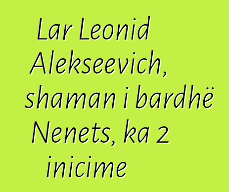 Lar Leonid Alekseevich, shaman i bardhë Nenets, ka 2 inicime