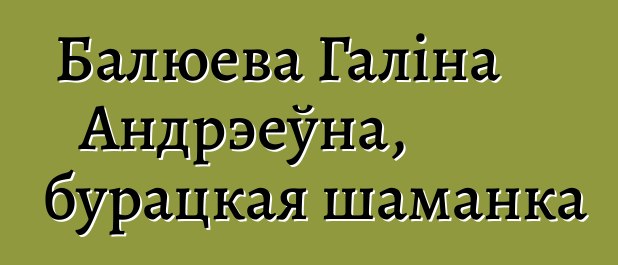 Балюева Галіна Андрэеўна, бурацкая шаманка