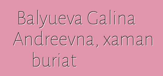 Balyueva Galina Andreevna, xaman buriat