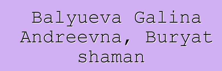 Balyueva Galina Andreevna, Buryat shaman