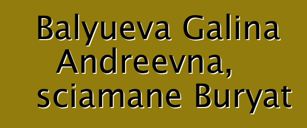 Balyueva Galina Andreevna, sciamane Buryat