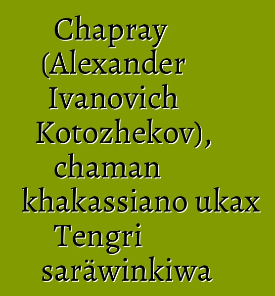 Chapray (Alexander Ivanovich Kotozhekov), chaman khakassiano ukax Tengri saräwinkiwa