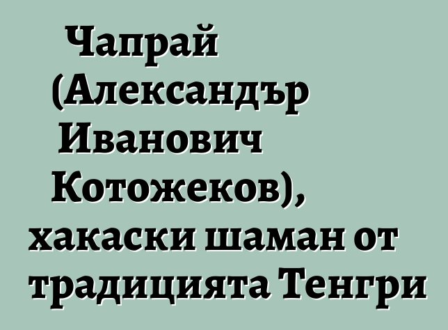 Чапрай (Александър Иванович Котожеков), хакаски шаман от традицията Тенгри