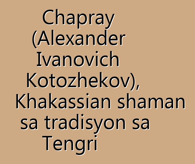 Chapray (Alexander Ivanovich Kotozhekov), Khakassian shaman sa tradisyon sa Tengri