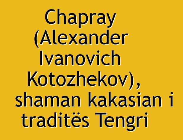 Chapray (Alexander Ivanovich Kotozhekov), shaman kakasian i traditës Tengri