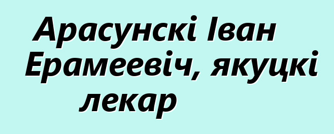 Арасунскі Іван Ерамеевіч, якуцкі лекар