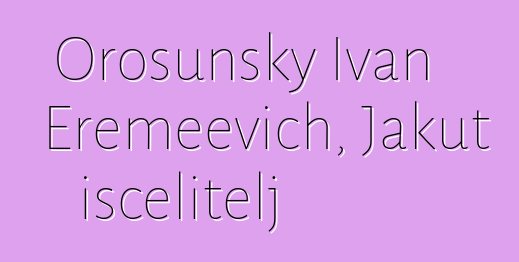 Orosunsky Ivan Eremeevich, Jakut iscelitelj