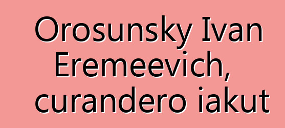 Orosunsky Ivan Eremeevich, curandero iakut