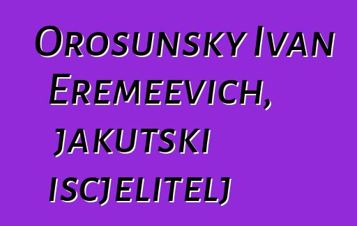 Orosunsky Ivan Eremeevich, jakutski iscjelitelj