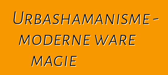 Urbashamanisme - moderne ware magie