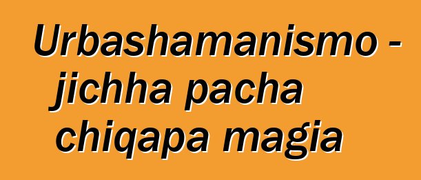 Urbashamanismo - jichha pacha chiqapa magia