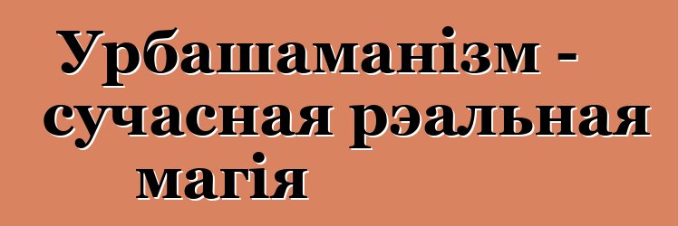 Урбашаманізм - сучасная рэальная магія