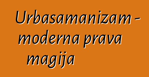 Urbašamanizam - moderna prava magija