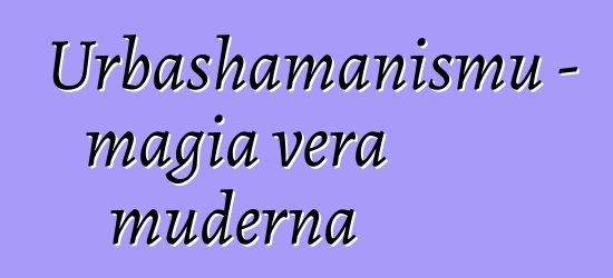 Urbashamanismu - magia vera muderna