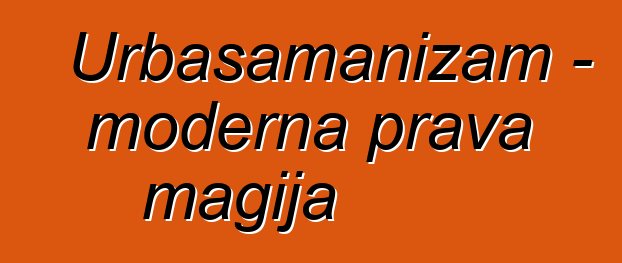 Urbašamanizam - moderna prava magija