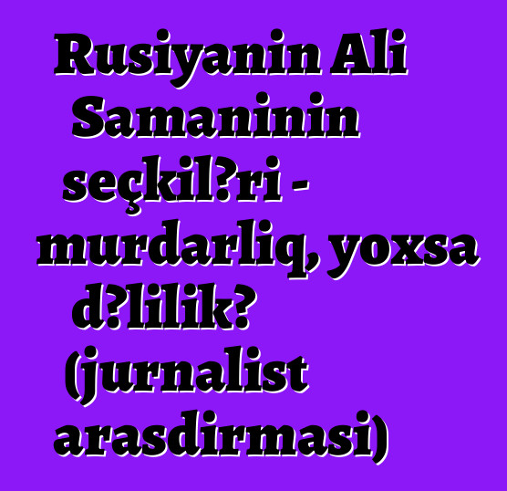 Rusiyanın Ali Şamanının seçkiləri - murdarlıq, yoxsa dəlilik? (jurnalist araşdırması)