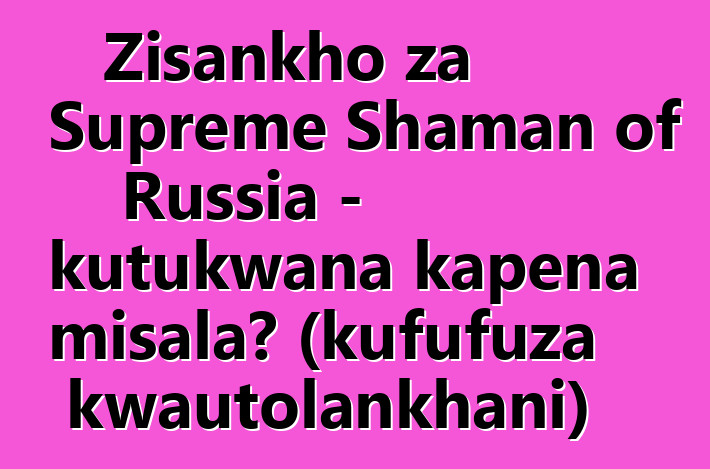 Zisankho za Supreme Shaman of Russia - kutukwana kapena misala? (kufufuza kwautolankhani)