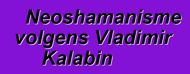 Neoshamanisme volgens Vladimir Kalabin