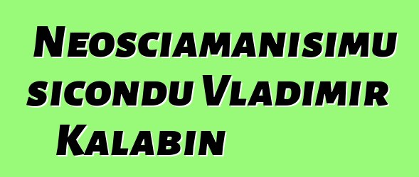 Neosciamanisimu sicondu Vladimir Kalabin