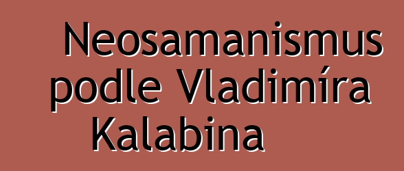 Neošamanismus podle Vladimíra Kalabina