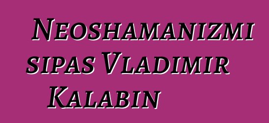 Neoshamanizmi sipas Vladimir Kalabin