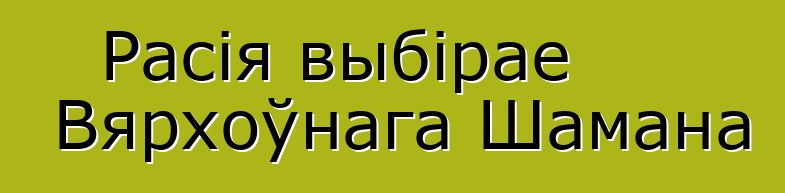 Расія выбірае Вярхоўнага Шамана