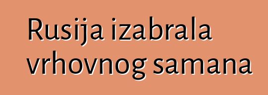 Rusija izabrala vrhovnog šamana