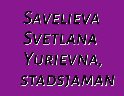 Savelieva Svetlana Yurievna, stadsjaman