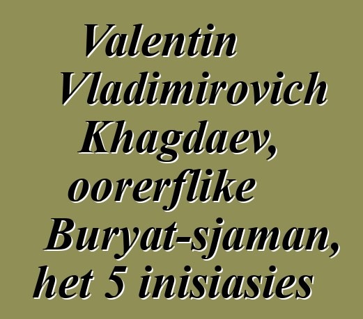 Valentin Vladimirovich Khagdaev, oorerflike Buryat-sjaman, het 5 inisiasies