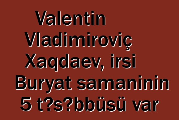 Valentin Vladimiroviç Xaqdaev, irsi Buryat şamanının 5 təşəbbüsü var