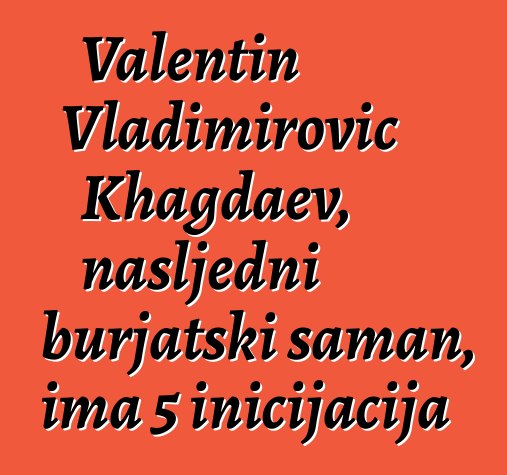 Valentin Vladimirovič Khagdaev, nasljedni burjatski šaman, ima 5 inicijacija