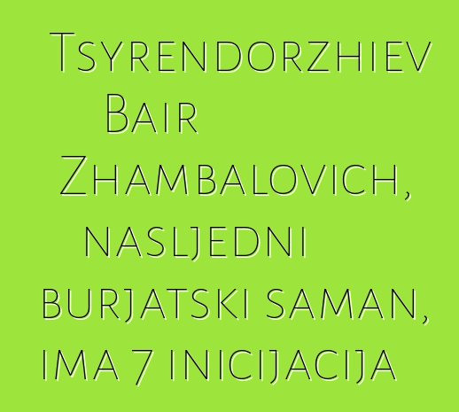 Tsyrendorzhiev Bair Zhambalovich, nasljedni burjatski šaman, ima 7 inicijacija