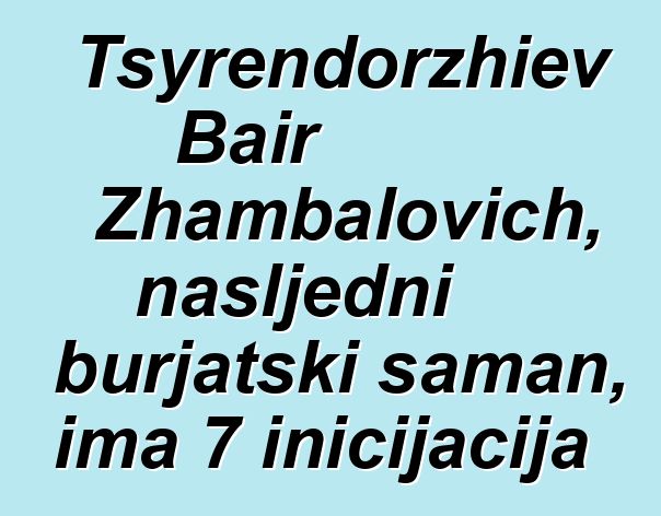 Tsyrendorzhiev Bair Zhambalovich, nasljedni burjatski šaman, ima 7 inicijacija