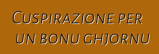 Cuspirazione per un bonu ghjornu