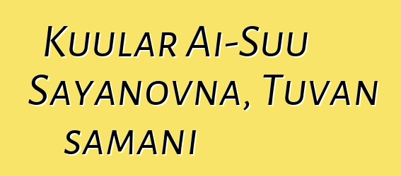 Kuular Ai-Suu Sayanovna, Tuvan şamanı