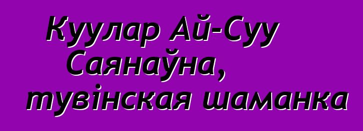 Куулар Ай-Суу Саянаўна, тувінская шаманка