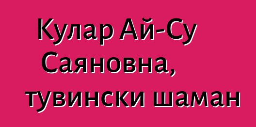 Кулар Ай-Су Саяновна, тувински шаман